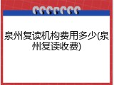 泉州复读机构费用多少(泉州复读收费)