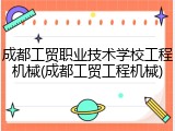 成都工贸职业技术学校工程机械(成都工贸工程机械)