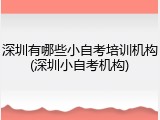 深圳有哪些小自考培训机构(深圳小自考机构)