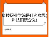 科技职业学院是什么意思(科技职院含义)
