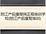 怒江产后康复师正规培训学校(怒江产后康复培训)