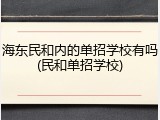 海东民和内的单招学校有吗(民和单招学校)