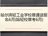 哈尔滨轻工业学校普通话报名6月(哈轻校普考6月)