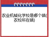 农业机械化学校是哪个镇(农校所在镇)