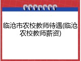 临沧市农校教师待遇(临沧农校教师薪资)