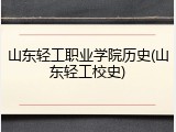山东轻工职业学院历史(山东轻工校史)