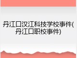 丹江口汉江科技学校事件(丹江口职校事件)