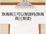 珠海高三可以复读吗(珠海高三复读)