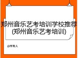 郑州音乐艺考培训学校推荐(郑州音乐艺考培训)