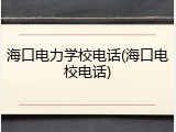 海口电力学校电话(海口电校电话)