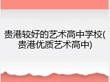 贵港较好的艺术高中学校(贵港优质艺术高中)