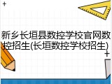 新乡长垣县数控学校官网数控招生(长垣数控学校招生)