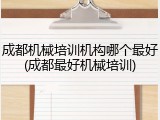 成都机械培训机构哪个最好(成都最好机械培训)