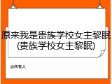 原来我是贵族学校女主黎眠(贵族学校女主黎眠)