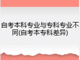 自考本科专业与专科专业不同(自考本专科差异)
