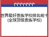 世界最好贵族学校排名前十(全球顶级贵族学校)