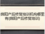 绵阳产后修复培训机构哪里有(绵阳产后修复培训)