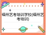 福州艺考培训学校(福州艺考培训)