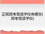 正规高考复读学校有哪些(高考复读学校)