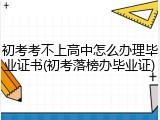 初考考不上高中怎么办理毕业证书(初考落榜办毕业证)