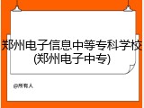 郑州电子信息中等专科学校(郑州电子中专)