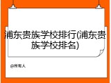 浦东贵族学校排行(浦东贵族学校排名)
