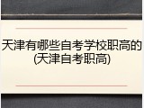 天津有哪些自考学校职高的(天津自考职高)