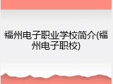 福州电子职业学校简介(福州电子职校)