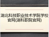 湖北科技职业技术学院学校官网(湖科职院官网)