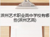 滨州艺术职业高中学校有哪些(滨州艺高)