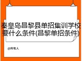秦皇岛昌黎县单招集训学校要什么条件(昌黎单招条件)