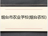 烟台市农业学校(烟台农校)