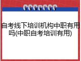 自考线下培训机构中职有用吗(中职自考培训有用)