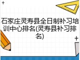 石家庄灵寿县全日制补习培训中心排名(灵寿县补习排名)