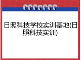 日照科技学校实训基地(日照科技实训)