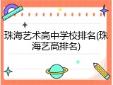 珠海艺术高中学校排名(珠海艺高排名)