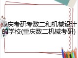 重庆考研考数二和机械设计的学校(重庆数二机械考研)