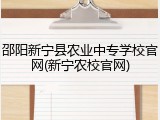 邵阳新宁县农业中专学校官网(新宁农校官网)