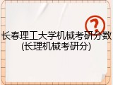 长春理工大学机械考研分数(长理机械考研分)