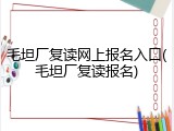 毛坦厂复读网上报名入口(毛坦厂复读报名)