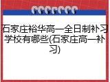 石家庄裕华高一全日制补习学校有哪些(石家庄高一补习)