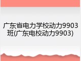 广东省电力学校动力9903班(广东电校动力9903)