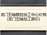 龙门五轴数控加工中心价格(龙门五轴加工报价)
