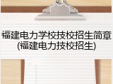 福建电力学校技校招生简章(福建电力技校招生)