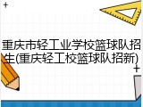 重庆市轻工业学校篮球队招生(重庆轻工校篮球队招新)