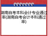 湖南自考本科会计专业通过率(湖南自考会计本科通过率)
