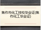 焦作市化工技校毕业证(焦作化工毕业证)