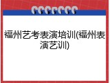 福州艺考表演培训(福州表演艺训)