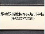 承德双桥数控车床培训学校(承德数控培训)