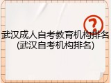 武汉成人自考教育机构排名(武汉自考机构排名)
